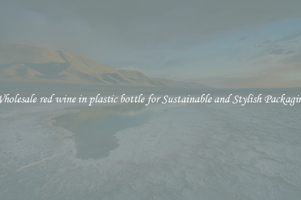 Wholesale red wine in plastic bottle for Sustainable and Stylish Packaging