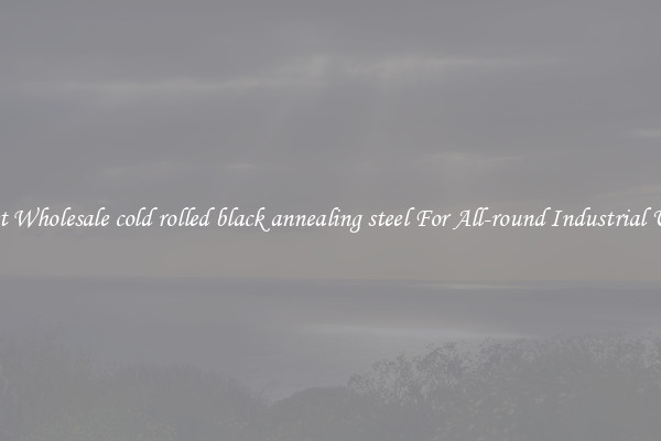 Get Wholesale cold rolled black annealing steel For All-round Industrial Use