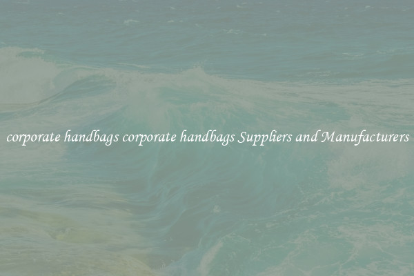 corporate handbags corporate handbags Suppliers and Manufacturers