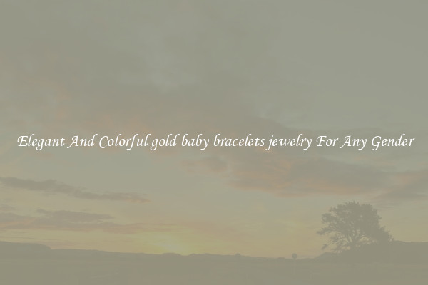Elegant And Colorful gold baby bracelets jewelry For Any Gender