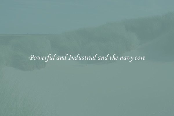 Powerful and Industrial and the navy core