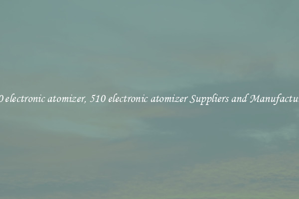510 electronic atomizer, 510 electronic atomizer Suppliers and Manufacturers
