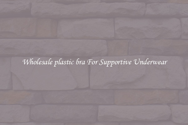 Wholesale plastic bra For Supportive Underwear