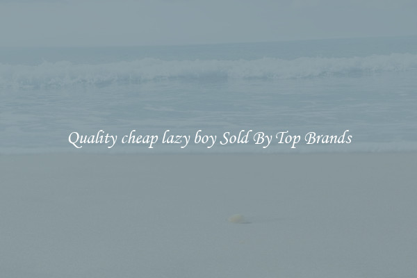 Quality cheap lazy boy Sold By Top Brands