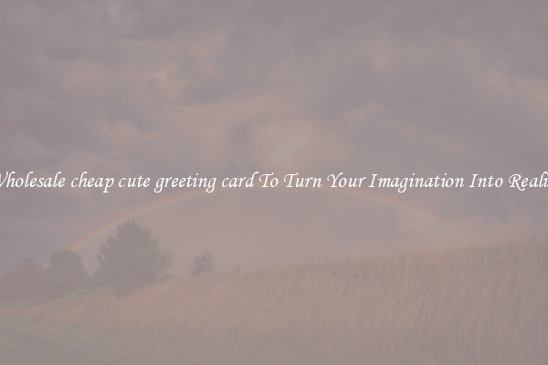 Wholesale cheap cute greeting card To Turn Your Imagination Into Reality