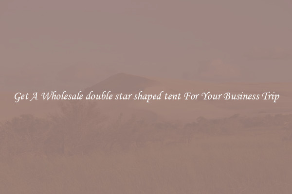Get A Wholesale double star shaped tent For Your Business Trip