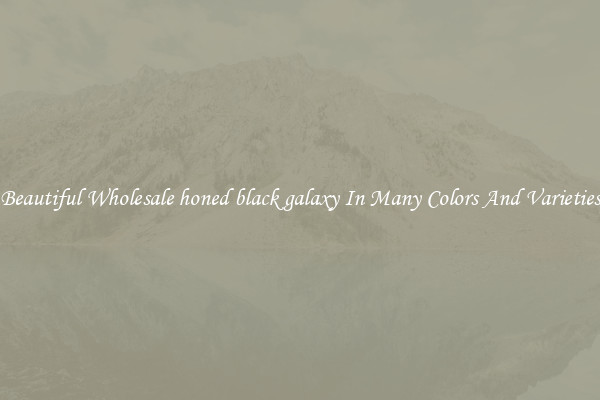 Beautiful Wholesale honed black galaxy In Many Colors And Varieties