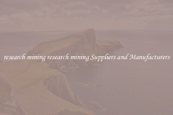 research mining research mining Suppliers and Manufacturers