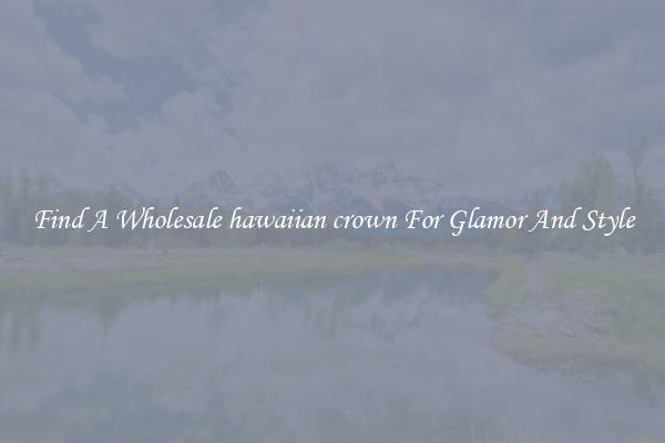Find A Wholesale hawaiian crown For Glamor And Style