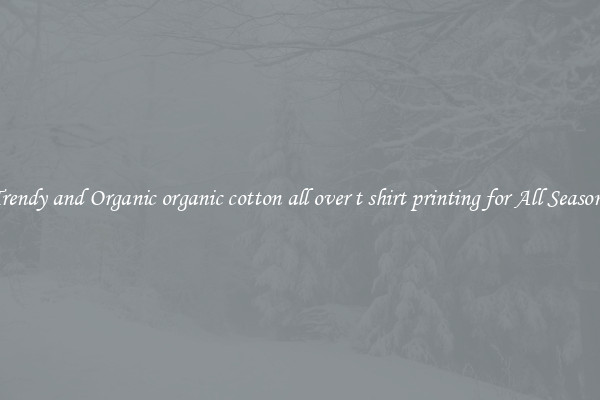 Trendy and Organic organic cotton all over t shirt printing for All Seasons