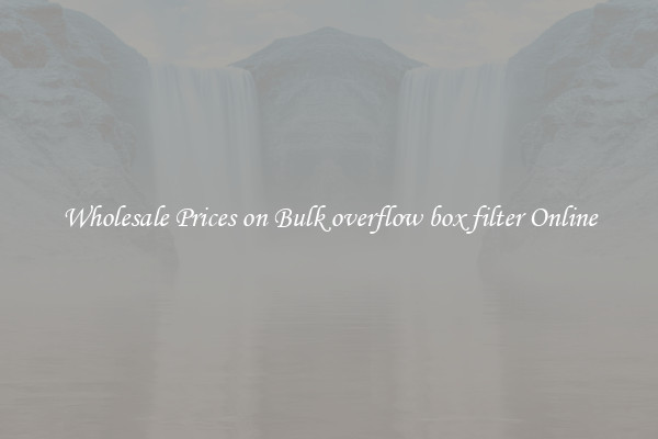 Wholesale Prices on Bulk overflow box filter Online