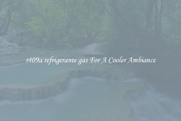 r409a refrigerante gas For A Cooler Ambiance
